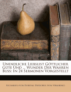 Unendliche Liebslist Gttlicher G?te Und ... Wunder Der Wahren Bu?: In 24 Sermonen Vorgestellt - Dorfen), Eucharius (Von, and Diodorus (Von Straubing) (Creator)