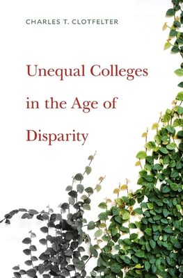 Unequal Colleges in the Age of Disparity - Clotfelter, Charles T