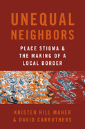 Unequal Neighbors: Place Stigma and the Making of a Local Border