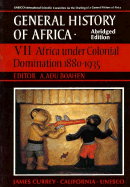 UNESCO General History of Africa, Vol. VII, Abridged Edition: Africa Under Colonial Domination 1880-1935 Volume 7