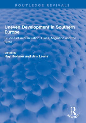 Uneven Development in Southern Europe: Studies of Accumulation, Class, Migration and the State - Hudson, Ray (Editor), and Lewis, Jim (Editor)
