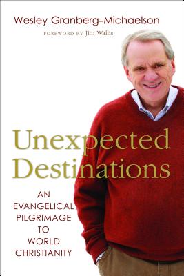 Unexpected Destinations: An Evangelical Pilgrimage to World Christianity - Granberg-Michaelson, Wesley, and Wallis, Jim (Foreword by)