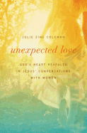 Unexpected Love: God's Heart Revealed in Jesus' Conversations with Women