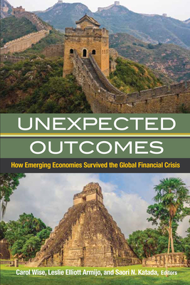 Unexpected Outcomes: How Emerging Economies Survived the Global Financial Crisis - Wise, Carol (Editor), and Armijo, Leslie Elliott (Editor), and Katada, Saori N (Editor)