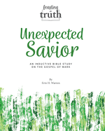 Unexpected Savior: An Inductive Bible Study on the Gospel of Mark (Feasting on Truth)