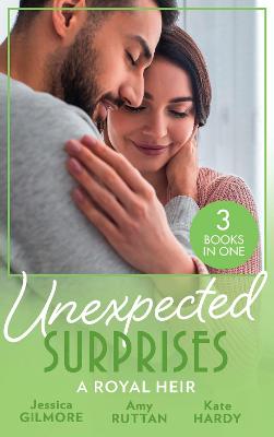 Unexpected Surprises: A Royal Heir: The Sheikh's Pregnant Bride / the Surgeon King's Secret Baby / Crown Prince, Pregnant Bride - Gilmore, Jessica, and Ruttan, Amy, and Hardy, Kate