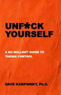 Unf*ck Yourself: A No Bullsh!t Guide to Taking Control