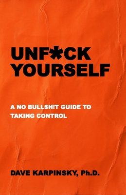 Unf*ck Yourself: A No Bullsh!t Guide to Taking Control - Karpinsky, Dave