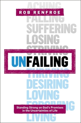 Unfailing: Standing Strong on God's Promises in the Uncertainties of Life - Renfroe, Rob