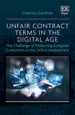 Unfair Contract Terms in the Digital Age: The Challenge of Protecting European Consumers in the Online Marketplace - Gardiner, Caterina