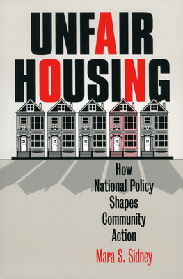 Unfair Housing: How National Policy Shapes Community Action - Sidney, Mara S