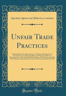 Unfair Trade Practices: Hearing Before the Subcommittee on Fisheries Management of the Committee on Merchant Marine and Fisheries, House of Representatives, One Hundred Third Congress, First Session on Unfair Trade Measures Imposed by the French Governmen - Committee, Merchant Marine and Fisheries
