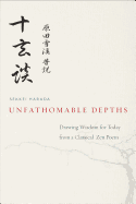 Unfathomable Depths: Drawing Wisdom for Today from a Classical Zen Poem