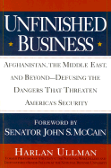 Unfinished Business: Afghanistan, the Middle East, and Beyond--Defusing the Dangers That Threaten America's Security