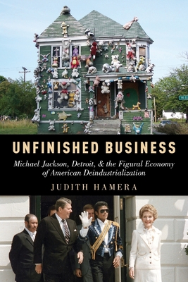 Unfinished Business: Michael Jackson, Detroit, and the Figural Economy of American Deindustrialization - Hamera, Judith