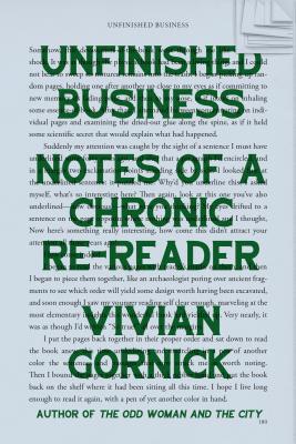 Unfinished Business: Notes of a Chronic Re-Reader - Gornick, Vivian