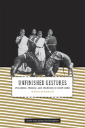 Unfinished Gestures: Devadasis, Memory, and Modernity in South India