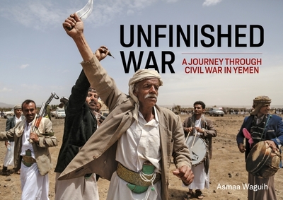 Unfinished War: A Journey through Civil War in Yemen - Waguih, Asmaa