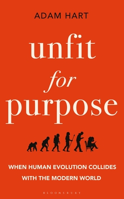 Unfit for Purpose: When Human Evolution Collides with the Modern World - Hart, Adam