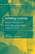 Unfolding Creativity: British Pioneers in Arts Education from 1890 to 1950