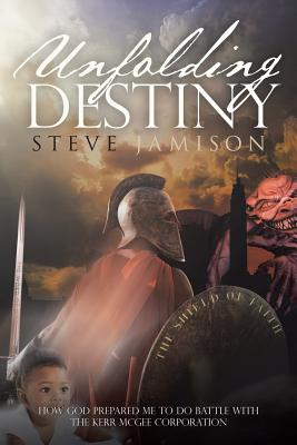 Unfolding Destiny: How God Prepared Me to Do Battle with the Kerr McGee Corporation - Jamison, Steve