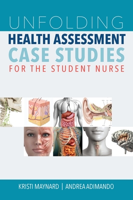 Unfolding Health Assessment Case Studies for the Student Nurse - Maynard, Kristi, and Adimando, Andrea