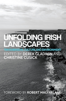 Unfolding Irish Landscapes: Tim Robinson, Culture and Environment - Gladwin, Derek (Editor), and Cusick, Christine (Editor)