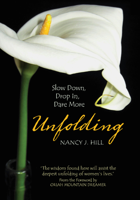 Unfolding: Slow Down, Drop In, Dare More - Hill, Nancy