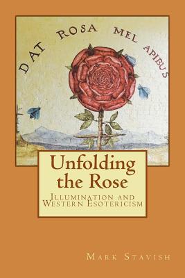 Unfolding the Rose: Illumination and Western Esotericism - Stavish, Mark, and DeStefano III, Alfred (Editor)
