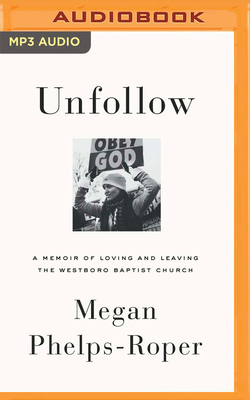 Unfollow: A Memoir of Loving and Leaving the Westboro Baptist Church - Phelps-Roper, Megan (Read by)