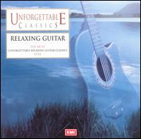 Unforgettable Classics: Relaxing Guitar - Alirio Diaz (guitar); Angel Romero (guitar); Eliot Fisk (guitar); Ernesto Bitetti (guitar); Julian Byzantine (guitar);...