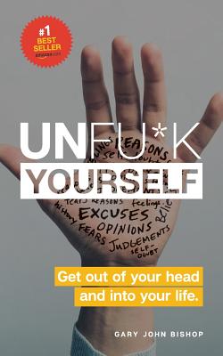Unfu*k Yourself: Get Out of Your Head and Into Your Life - Bishop, Gary John