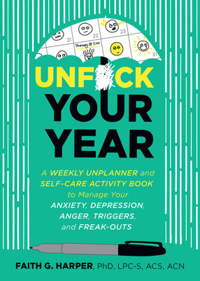 Unfuck Your Year: A Weekly Unplanner and Workbook to Manage Anxiety, Depression, Anger, Triggers, and Freak-Outs - Harper, Faith G.