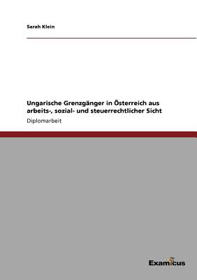 Ungarische Grenzganger in Osterreich Aus Arbeits-, Sozial- Und Steuerrechtlicher Sicht - Klein, Sarah