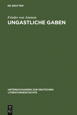 Ungastliche Gaben: Die Xenien Goethes Und Schillers Und Ihre Literarische Rezeption Von 1796 Bis in Die Gegenwart - Ammon, Frieder Von