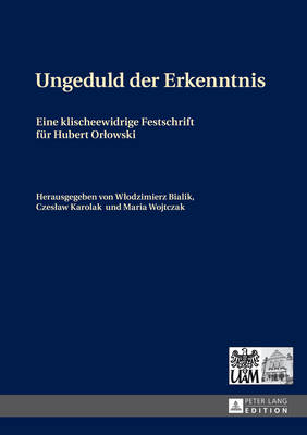 Ungeduld Der Erkenntnis: Eine Klischeewidrige Festschrift Fuer Hubert Orlowski - Karolak, Czeslaw (Editor), and Bialik, Wlodzimierz (Editor), and Wojtczak, Maria (Editor)