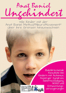 Ungehindert: Wie Kinder mit der Anat Baniel Method NeuroMovement ber ihre Grenzen hinauswachsen