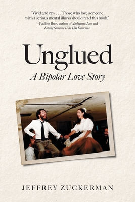 Unglued: A Bipolar Love Story - Zuckerman, Jeffrey