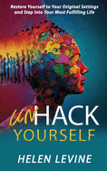 UnHack Yourself: Restore yourself to your original settings and step into your most fulfilling life