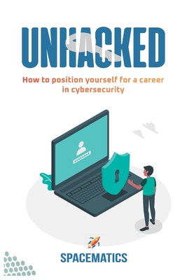 Unhacked: How to position yourself for career in cybersecurity - Disu, Tolu, and Falode, Elijah, and Spacematics, Spacematics