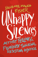 Unhappy Silences: Activist Feelings, Feminist Thinking, Resisting Injustice
