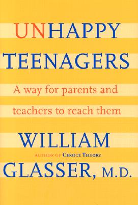 Unhappy Teenagers: A Way for Parents and Teachers to Reach Them - Glasser, William