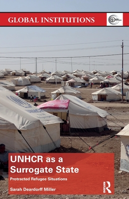 UNHCR as a Surrogate State: Protracted Refugee Situations - Deardorff Miller, Sarah