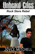 Unheard Cries: Rock Store Rebel - Mitchell, Joyce, RN