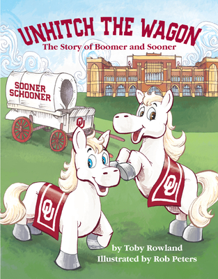 Unhitch the Wagon: The Story of Boomer and Sooner - Rowland, Toby