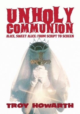 Unholy Communion: Alice, Sweet Alice, from script to screen - Howarth, Troy