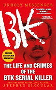 Unholy Messenger: The Life and Crimes of the Btk Serial Killer