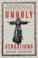 Unholy Sensations: A Story of Sex, Scandal, and California's First Cult Scare