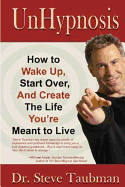 Unhypnosis: How to Wake Up, Start Over, and Create the Life You're Meant to Live - Taubman, Steve