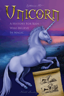 Unicorn - A History for Kids Who Believe in Magic